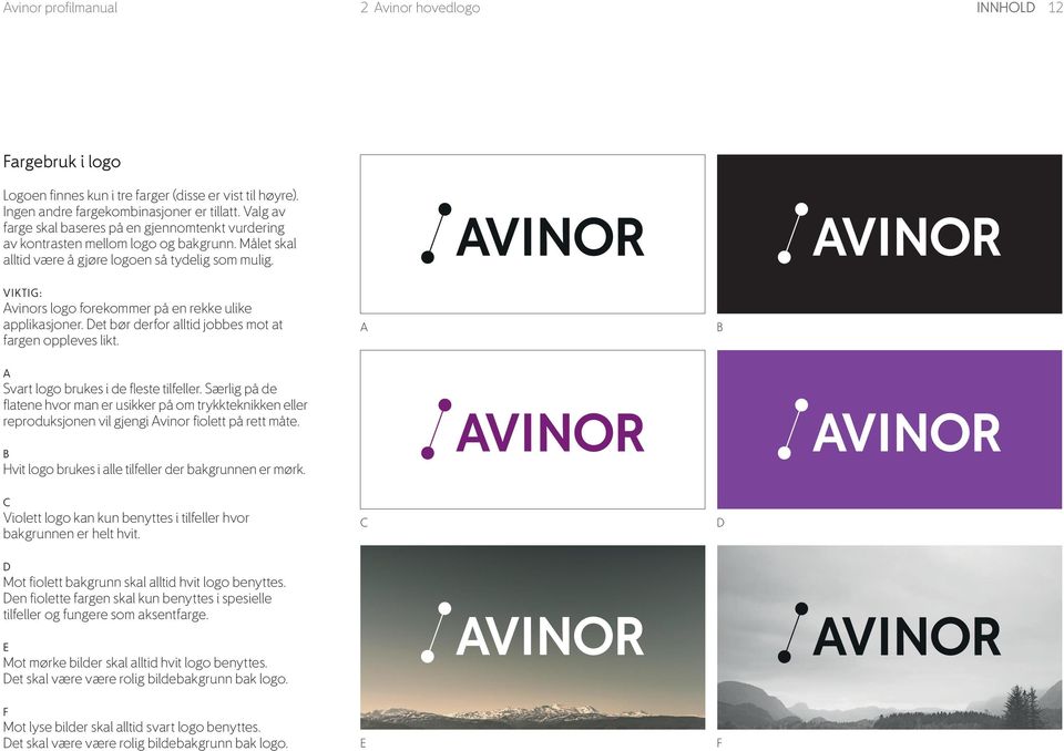 VIKTIG: Avinors logo forekommer på en rekke ulike applikasjoner. Det bør derfor alltid jobbes mot at fargen oppleves likt. A B A Svart logo brukes i de fleste tilfeller.