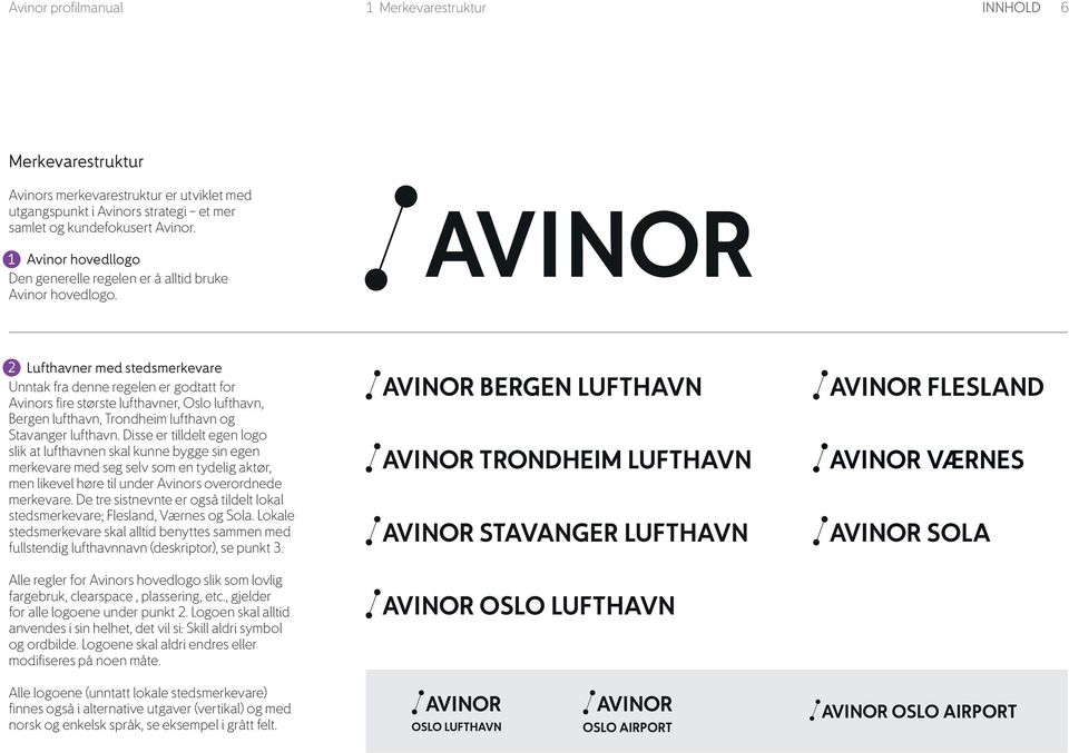 2 Lufthavner med stedsmerkevare Unntak fra denne regelen er godtatt for Avinors fire største lufthavner, Oslo lufthavn, Bergen lufthavn, Trondheim lufthavn og Stavanger lufthavn.