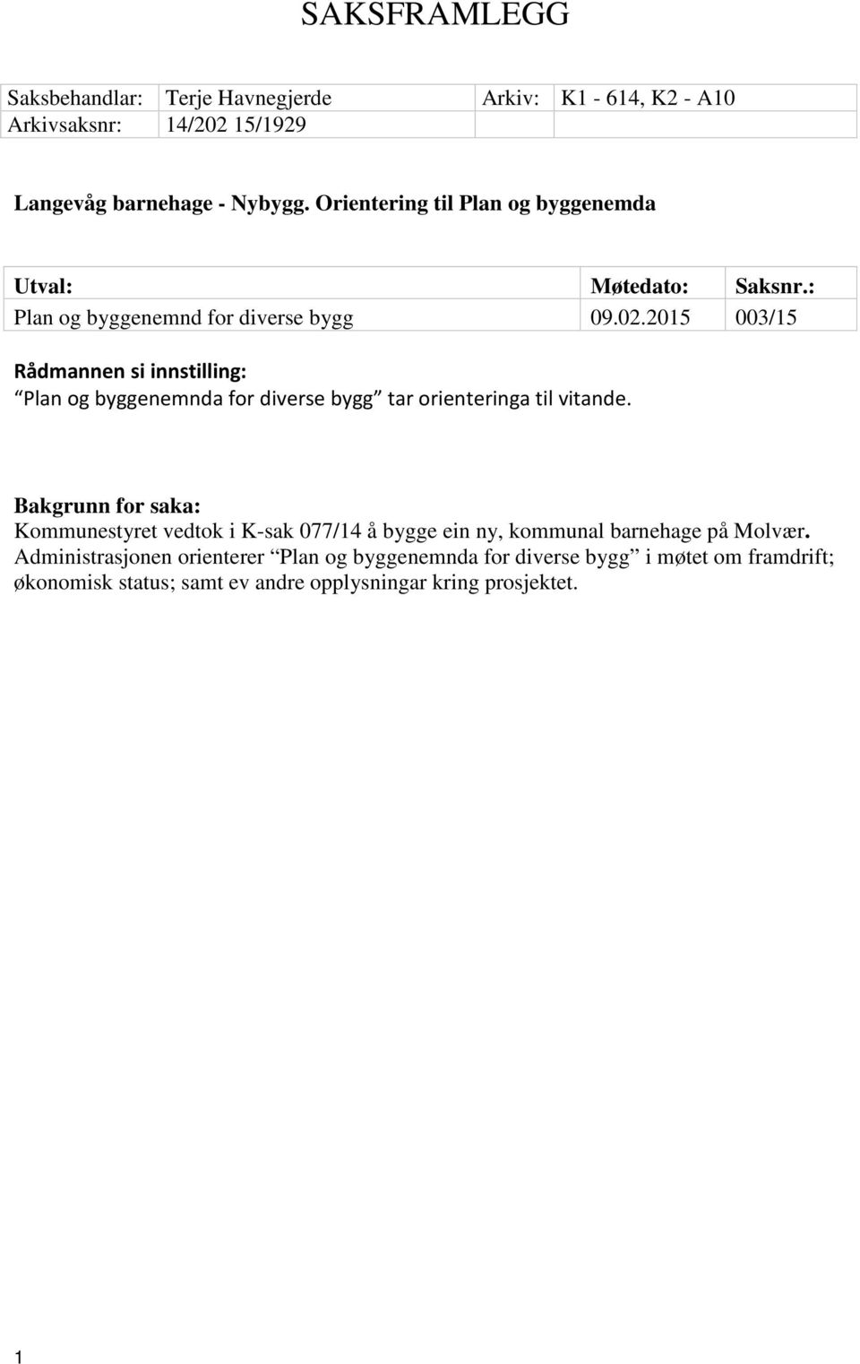 2015 003/15 Rådmannen si innstilling: Plan og byggenemnda for diverse bygg tar orienteringa til vitande.