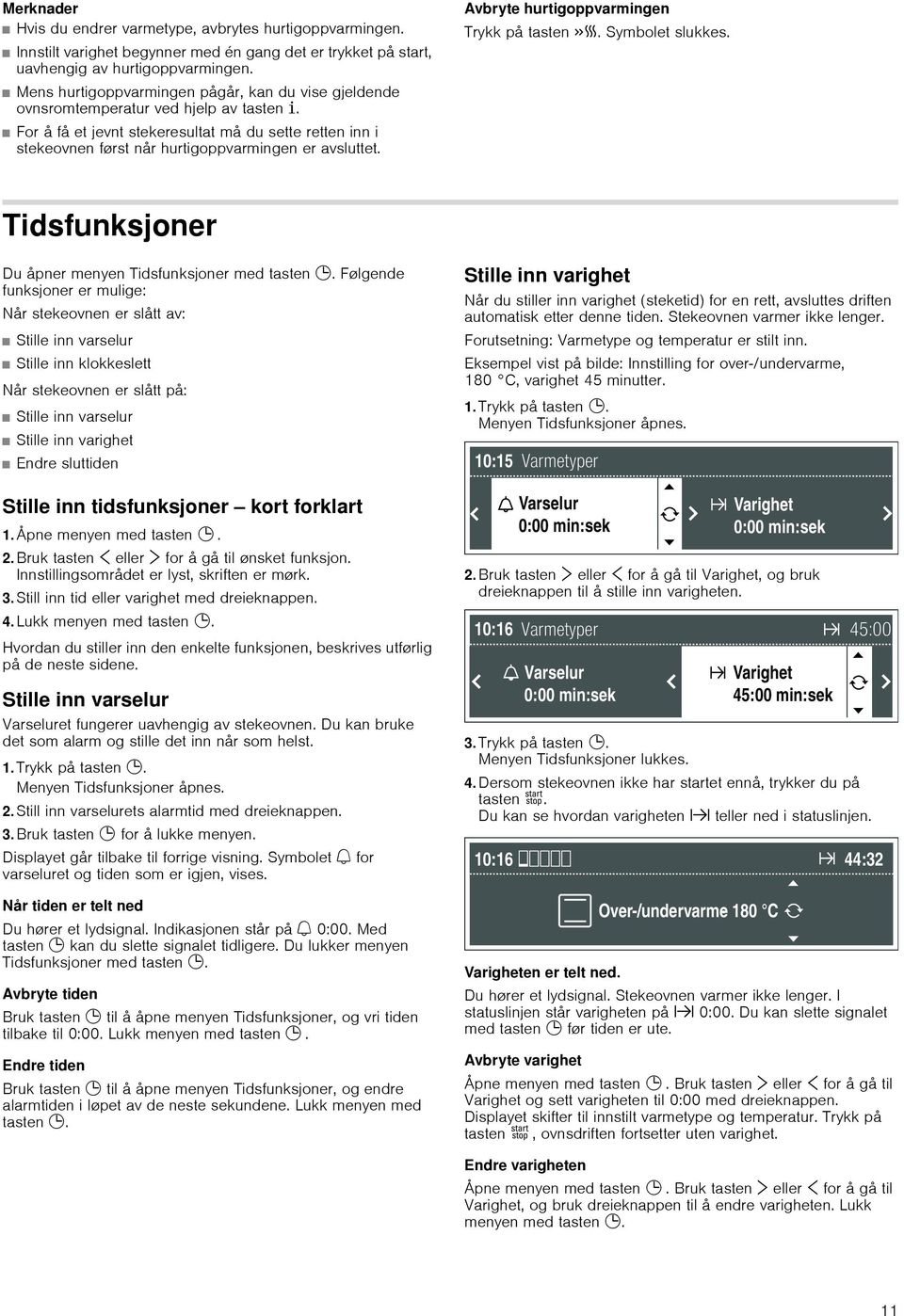 For å få et jevnt stekeresultat må du sette retten inn i stekeovnen først når hurtigoppvarmingen er avsluttet. Avbryte hurtigoppvarmingen Trykk på tasten c. Symbolet slukkes.