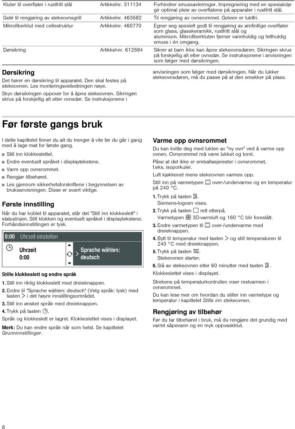 460770 Egner seg spesielt godt til rengjøring av ømfintlige overflater som glass, glasskeramikk, rustfritt stål og aluminium. Mikrofiberkluten fjerner vannholdig og fettholdig smuss i én omgang.