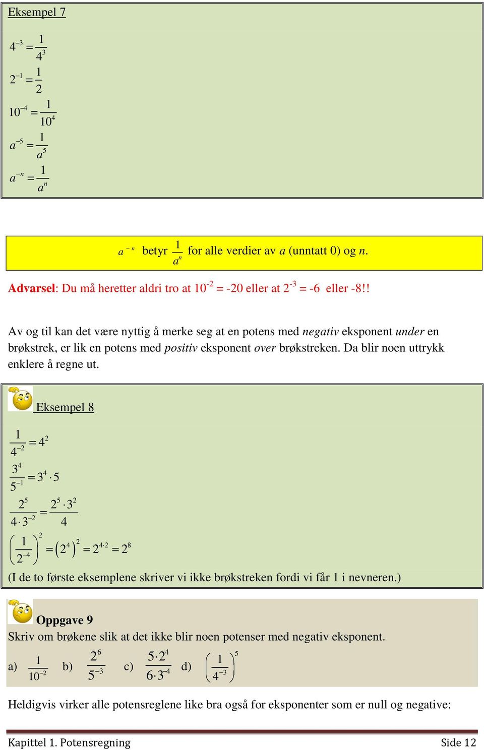 Da blir noen uttrykk enklere å regne ut. Eksempel 8 = = = 8 ( ) = = = (I de to første eksemplene skriver vi ikke brøkstreken fordi vi får i nevneren.