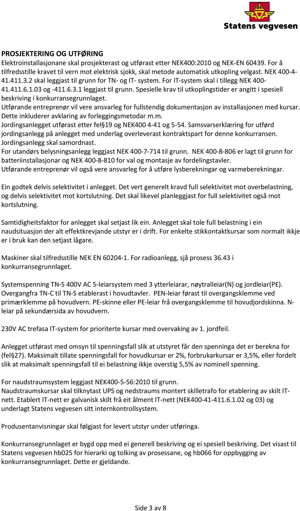 For IT system skal i tillegg NEK 400 41.411.6.1.03 og 411.6.3.1 leggjast til grunn. Spesielle krav til utkoplingstider er angitt i spesiell beskriving i konkurransegrunnlaget.