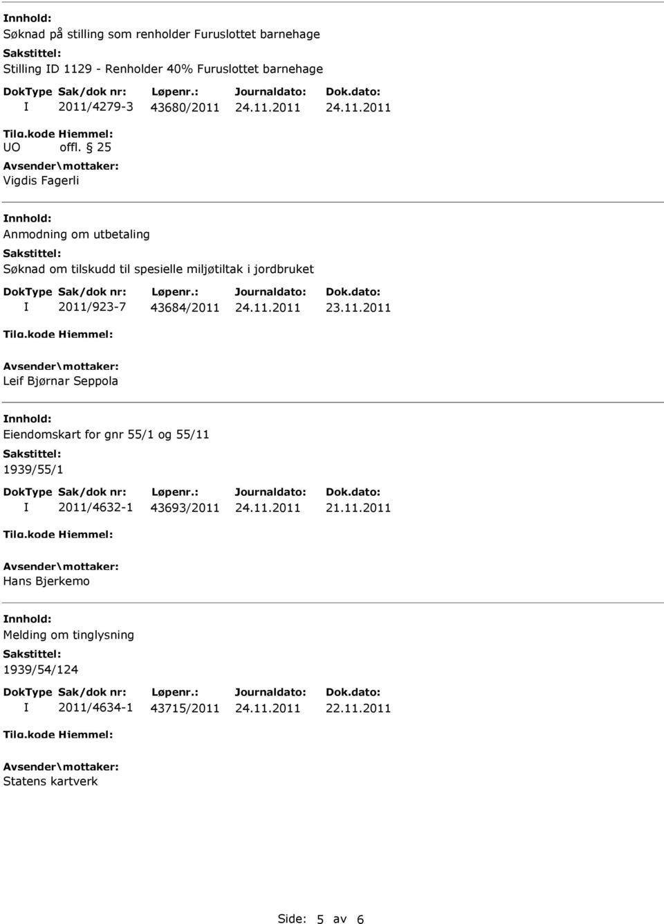 25 Vigdis Fagerli Anmodning om utbetaling Søknad om tilskudd til spesielle miljøtiltak i jordbruket 2011/923-7