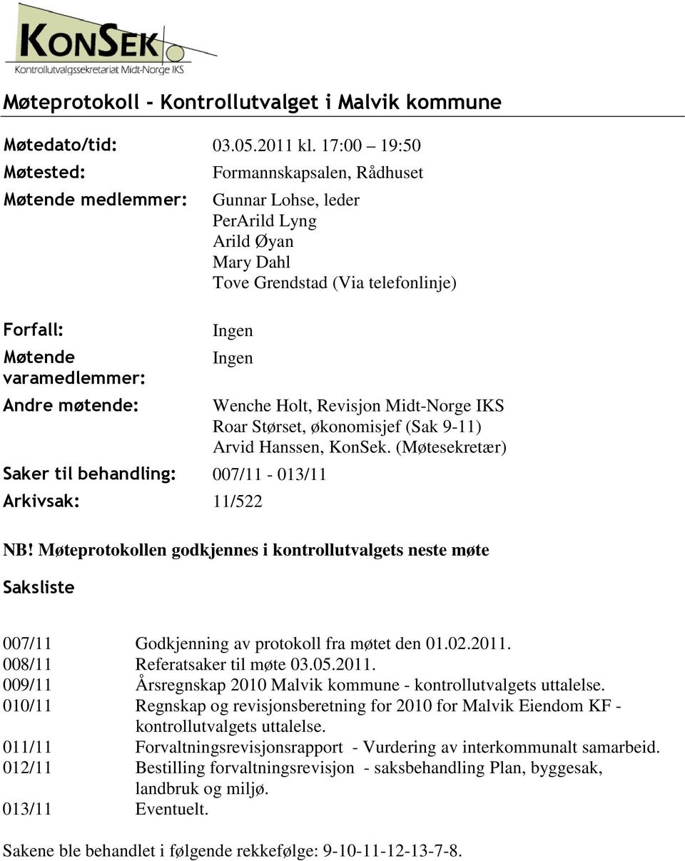 telefonlinje) Ingen Ingen Saker til behandling: 007/11-013/11 Arkivsak: 11/522 Wenche Holt, Revisjon Midt-Norge IKS Roar Størset, økonomisjef (Sak 9-11) Arvid Hanssen, KonSek. (Møtesekretær) NB!