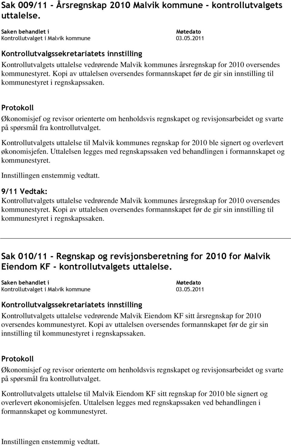 Økonomisjef og revisor orienterte om henholdsvis regnskapet og revisjonsarbeidet og svarte på spørsmål fra kontrollutvalget.