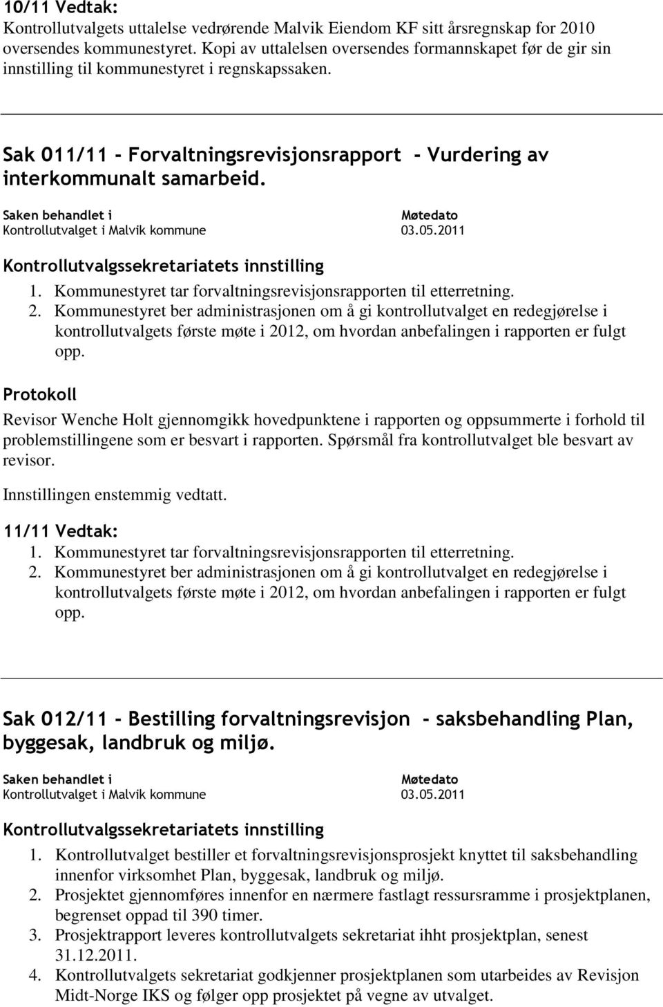 Kommunestyret tar forvaltningsrevisjonsrapporten til etterretning. 2.