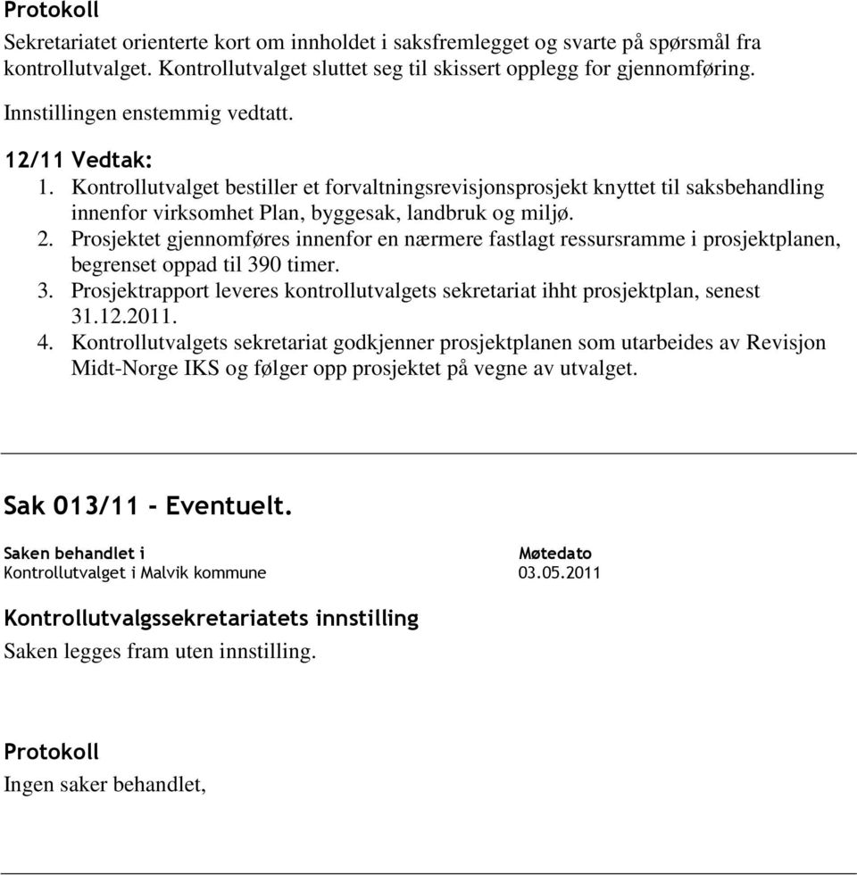 Prosjektet gjennomføres innenfor en nærmere fastlagt ressursramme i prosjektplanen, begrenset oppad til 390 timer. 3. Prosjektrapport leveres kontrollutvalgets sekretariat ihht prosjektplan, senest 31.