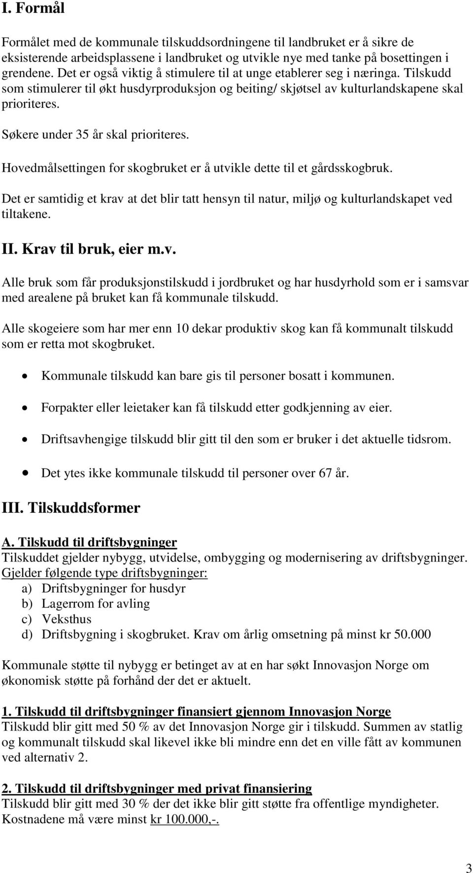 Søkere under 35 år skal prioriteres. Hovedmålsettingen for skogbruket er å utvikle dette til et gårdsskogbruk.