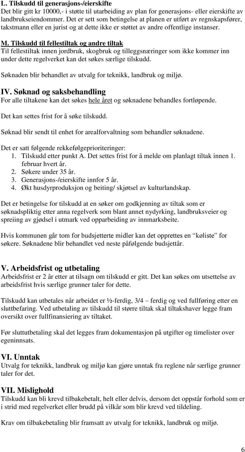 Tilskudd til fellestiltak og andre tiltak Til fellestiltak innen jordbruk, skogbruk og tilleggsnæringer som ikke kommer inn under dette regelverket kan det søkes særlige tilskudd.