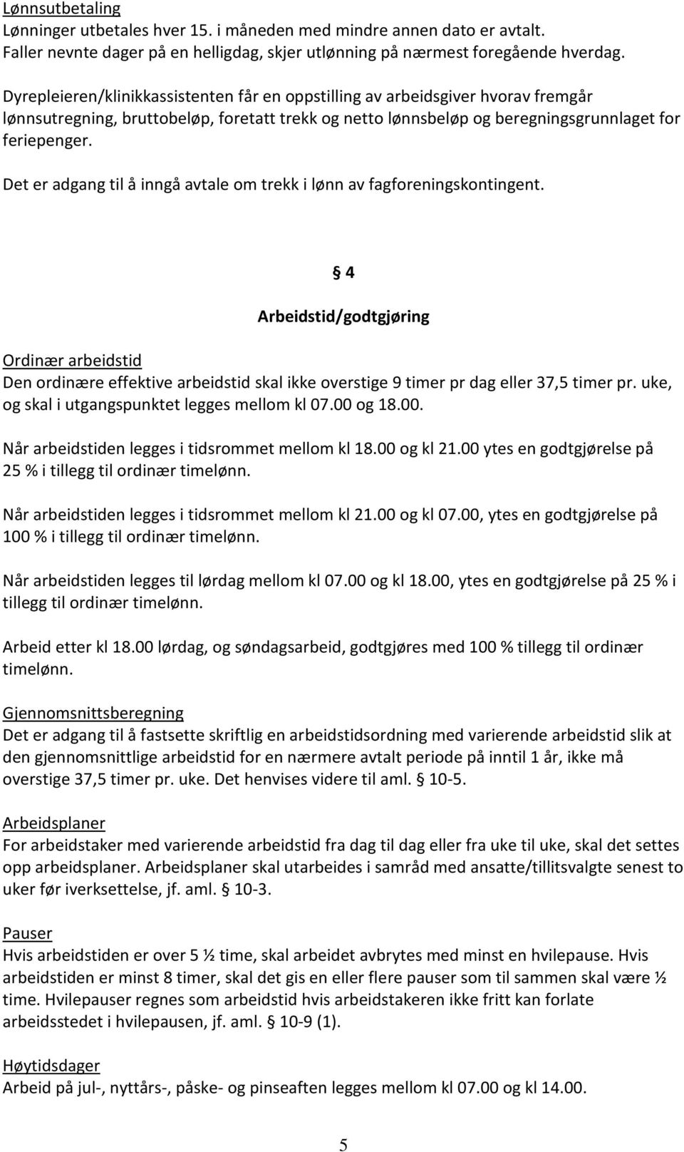 Det er adgang til å inngå avtale om trekk i lønn av fagforeningskontingent.