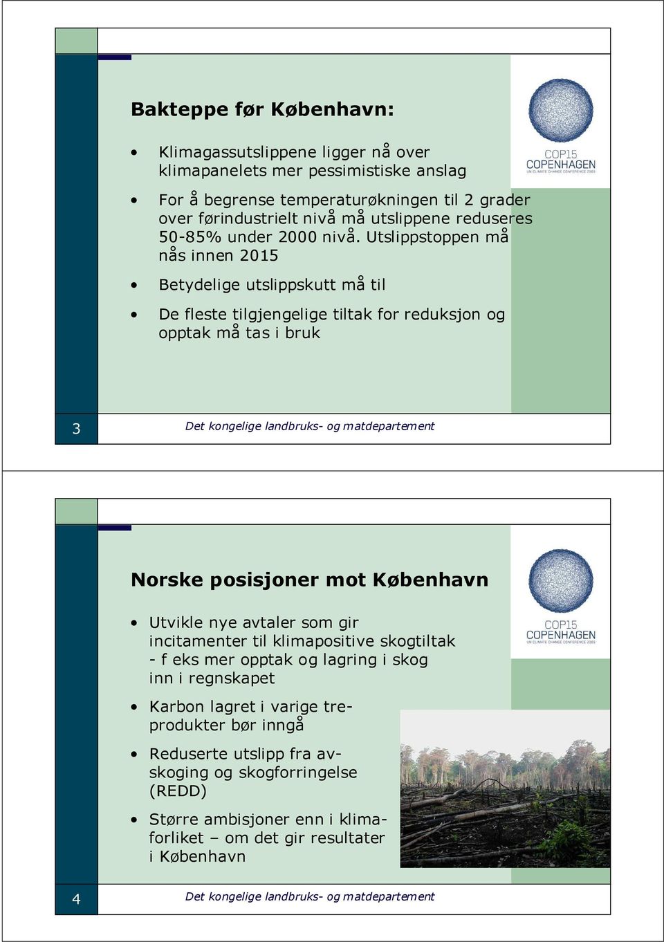 Utslippstoppen må nås innen 2015 Betydelige utslippskutt må til De fleste tilgjengelige tiltak for reduksjon og opptak må tas i bruk 3 Det kongelige landbruks- og matdepartement Norske