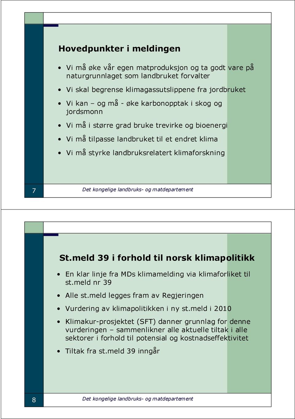 og matdepartement St.meld 39 i forhold til norsk klimapolitikk En klar linje fra MDs klimamelding via klimaforliket til st.meld nr 39 Alle st.