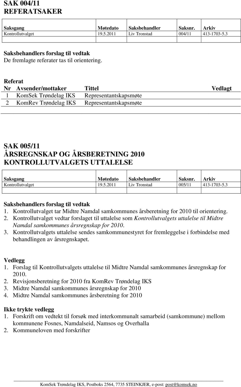 Referat Nr Avsender/mottaker Tittel Vedlagt 1 KomSek Trøndelag IKS Representantskapsmøte 2 KomRev Trøndelag IKS Representantskapsmøte SAK 005/11 ÅRSREGNSKAP OG ÅRSBERETNING 2010 KONTROLLUTVALGETS