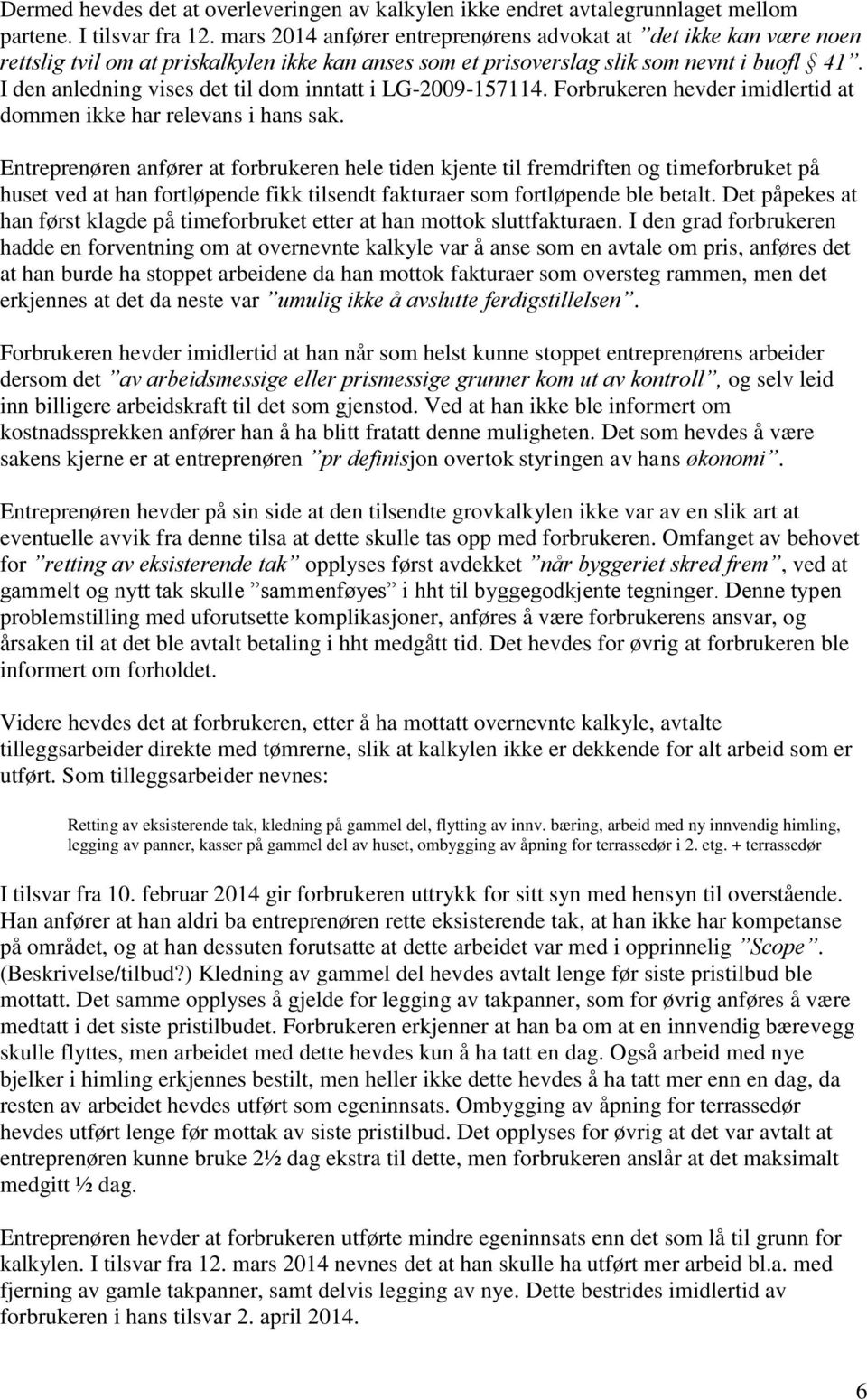 I den anledning vises det til dom inntatt i LG-2009-157114. Forbrukeren hevder imidlertid at dommen ikke har relevans i hans sak.