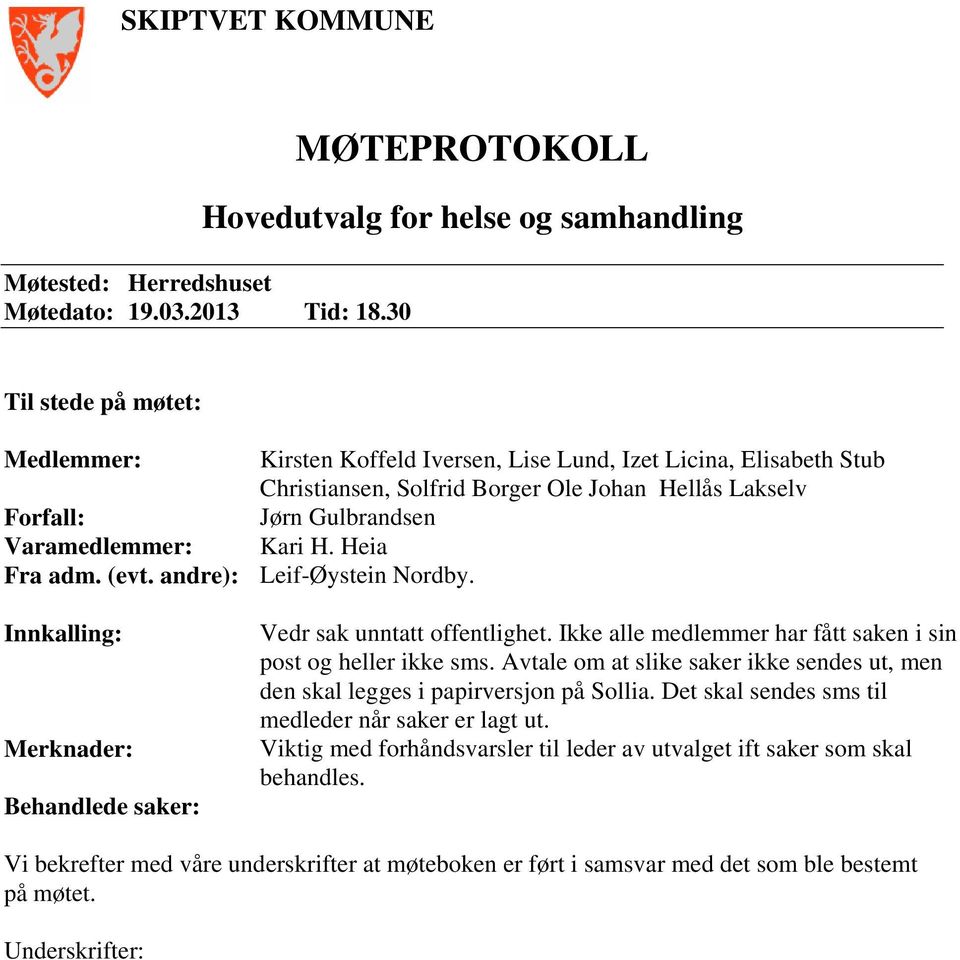 Heia Fra adm. (evt. andre): Leif-Øystein Nordby. Innkalling: Merknader: Behandlede saker: Vedr sak unntatt offentlighet. Ikke alle medlemmer har fått saken i sin post og heller ikke sms.