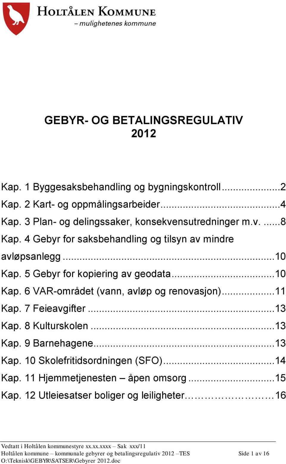 5 Gebyr for kopiering av geodata...10 Kap. 6 VAR-området (vann, avløp og renovasjon)...11 Kap. 7 Feieavgifter...13 Kap. 8 Kulturskolen...13 Kap. 9 Barnehagene.