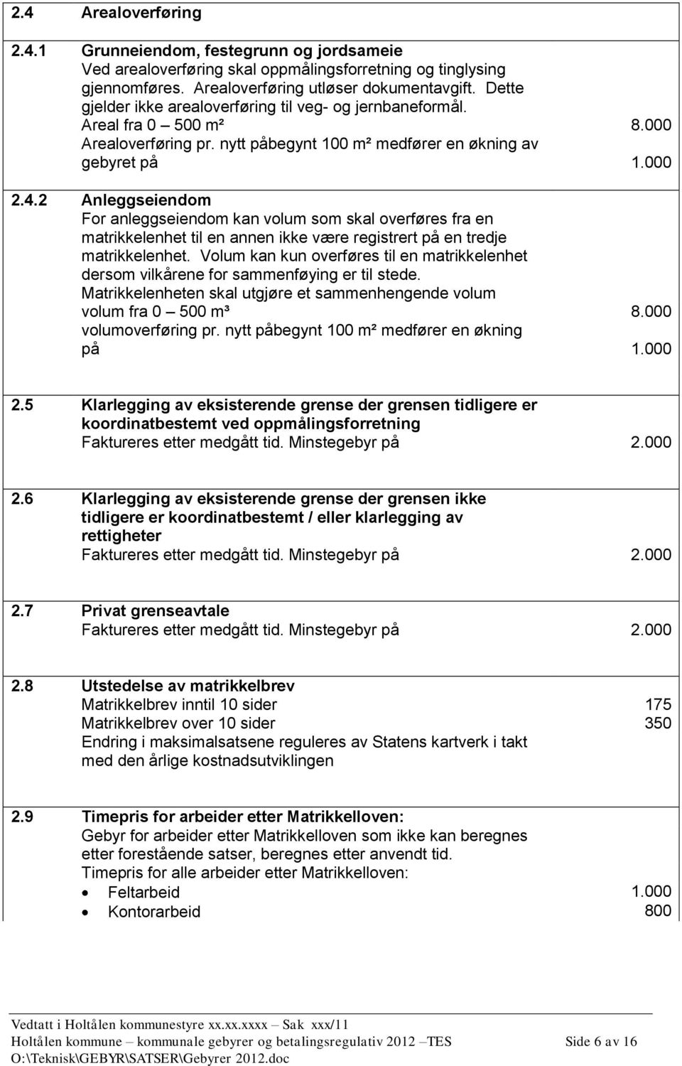 2 Anleggseiendom For anleggseiendom kan volum som skal overføres fra en matrikkelenhet til en annen ikke være registrert på en tredje matrikkelenhet.