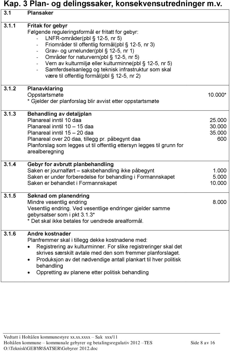 1 Fritak for gebyr Følgende reguleringsformål er fritatt for gebyr: - LNFR-områder(pbl 12-5, nr 5) - Friområder til offentlig formål(pbl 12-5, nr 3) - Grav- og urnelunder(pbl 12-5, nr 1) - Områder