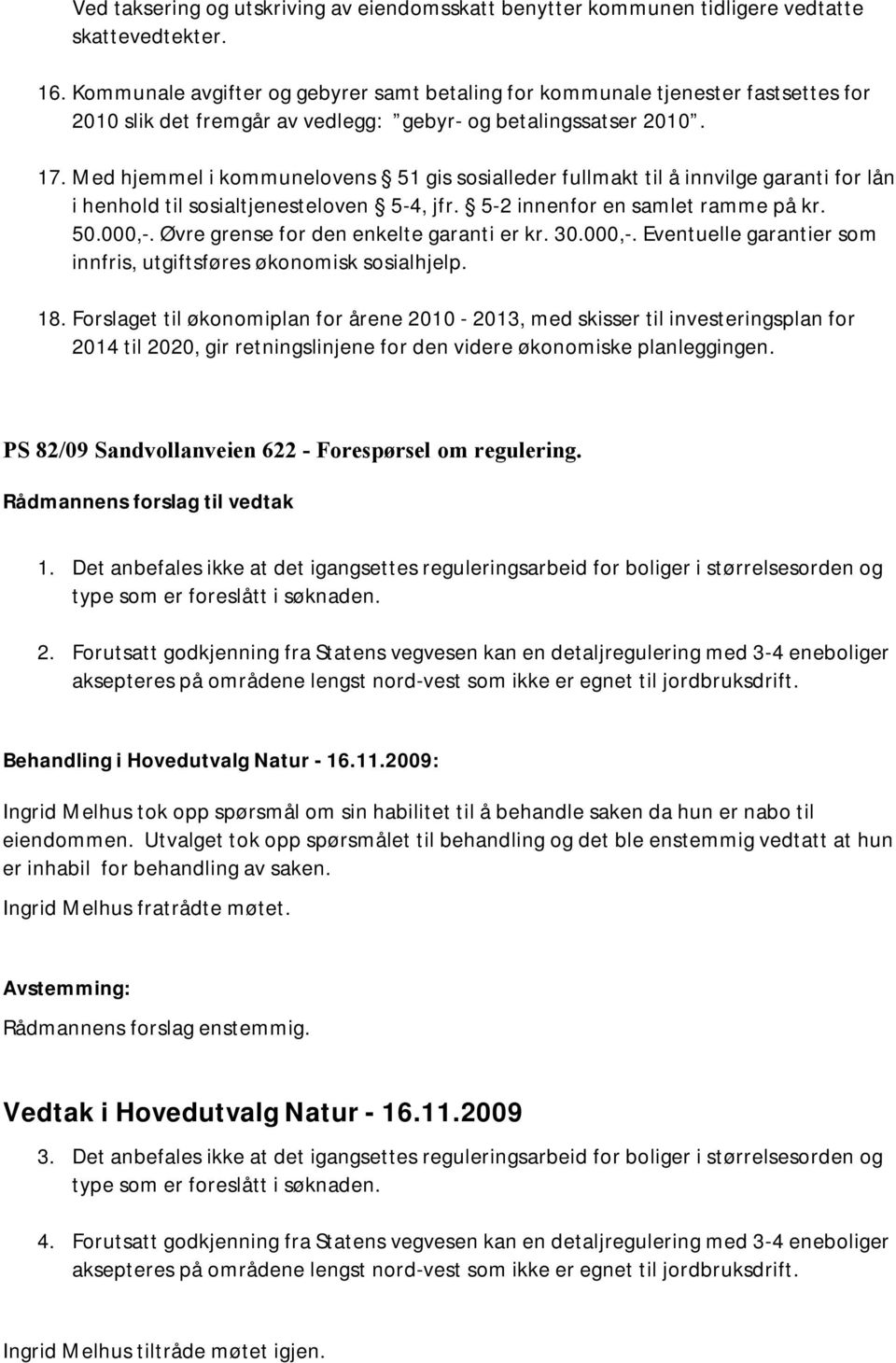 Med hjemmel i kommunelovens 51 gis sosialleder fullmakt til å innvilge garanti for lån i henhold til sosialtjenesteloven 5-4, jfr. 5-2 innenfor en samlet ramme på kr. 50.000,-.