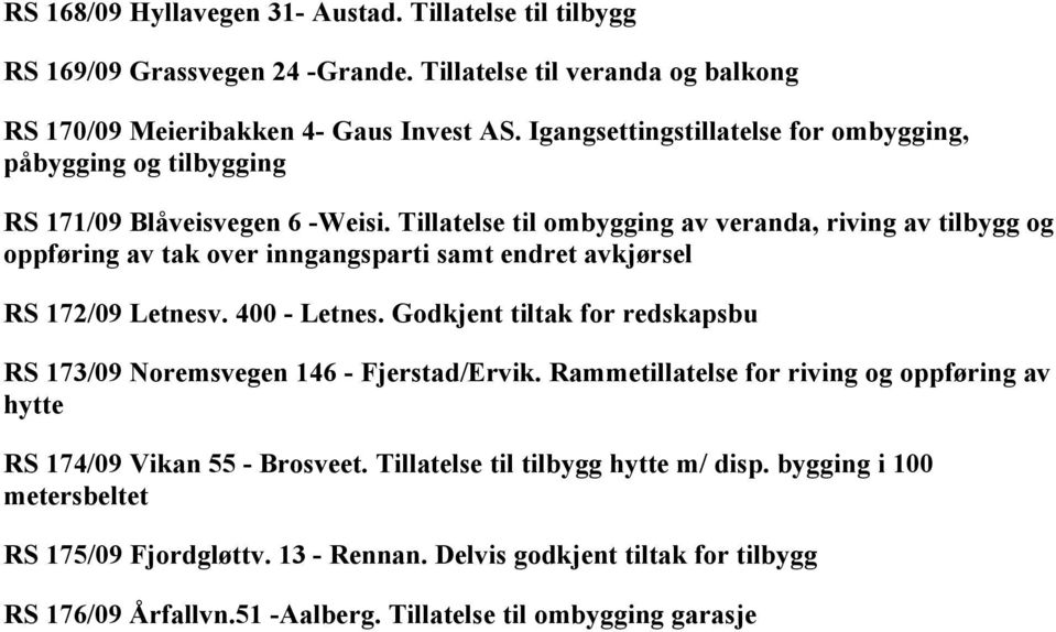 Tillatelse til ombygging av veranda, riving av tilbygg og oppføring av tak over inngangsparti samt endret avkjørsel RS 172/09 Letnesv. 400 - Letnes.