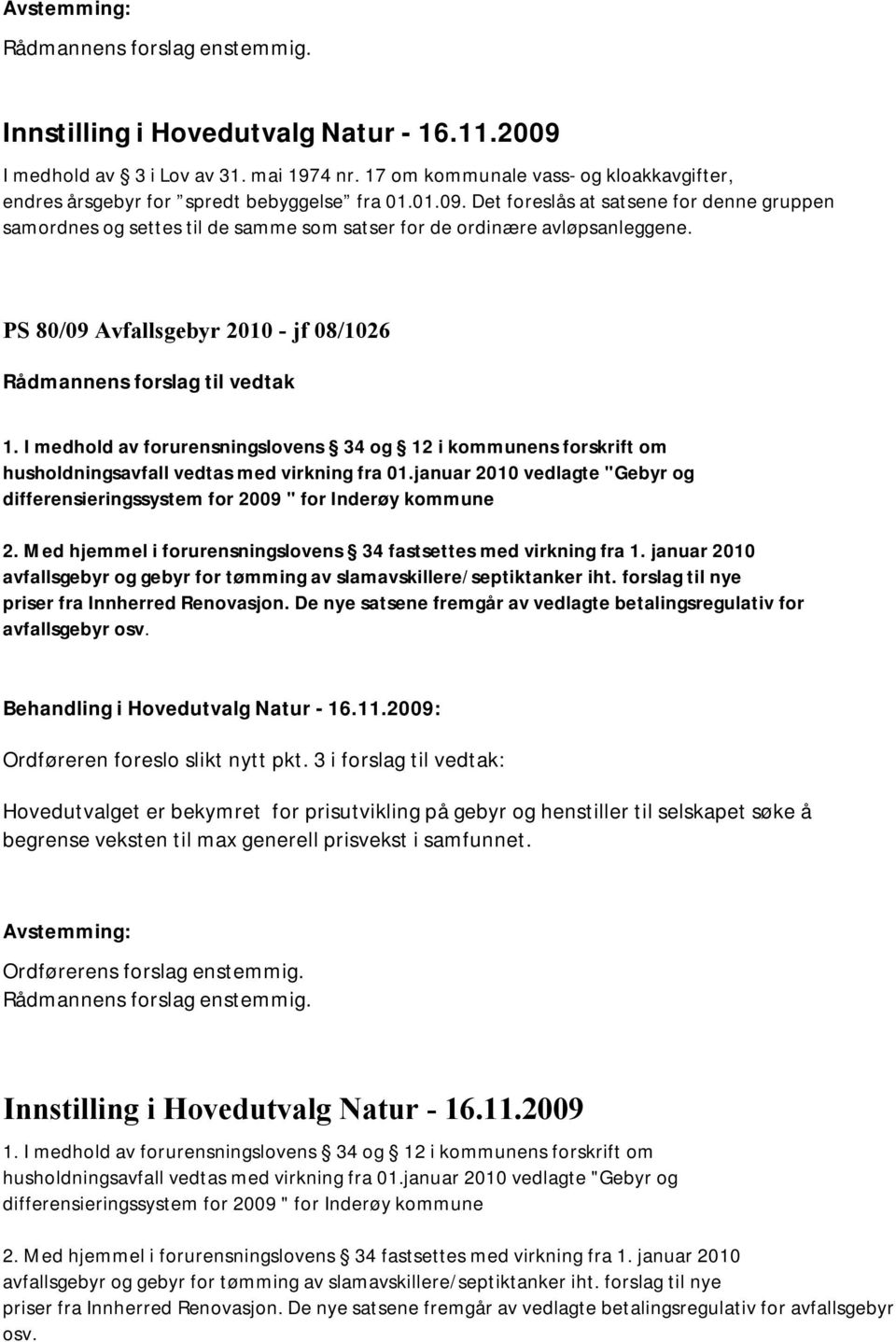 januar 2010 vedlagte "Gebyr og differensieringssystem for 2009 " for Inderøy kommune 2. Med hjemmel i forurensningslovens 34 fastsettes med virkning fra 1.