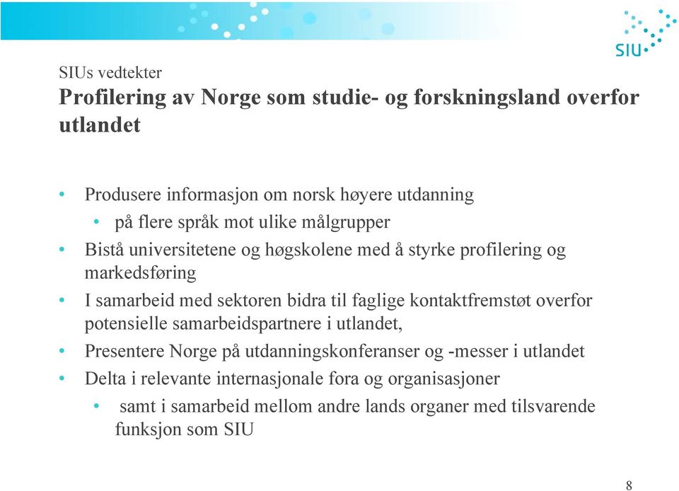 bidra til faglige kontaktfremstøt overfor potensielle samarbeidspartnere i utlandet, Presentere Norge på utdanningskonferanser og -messer