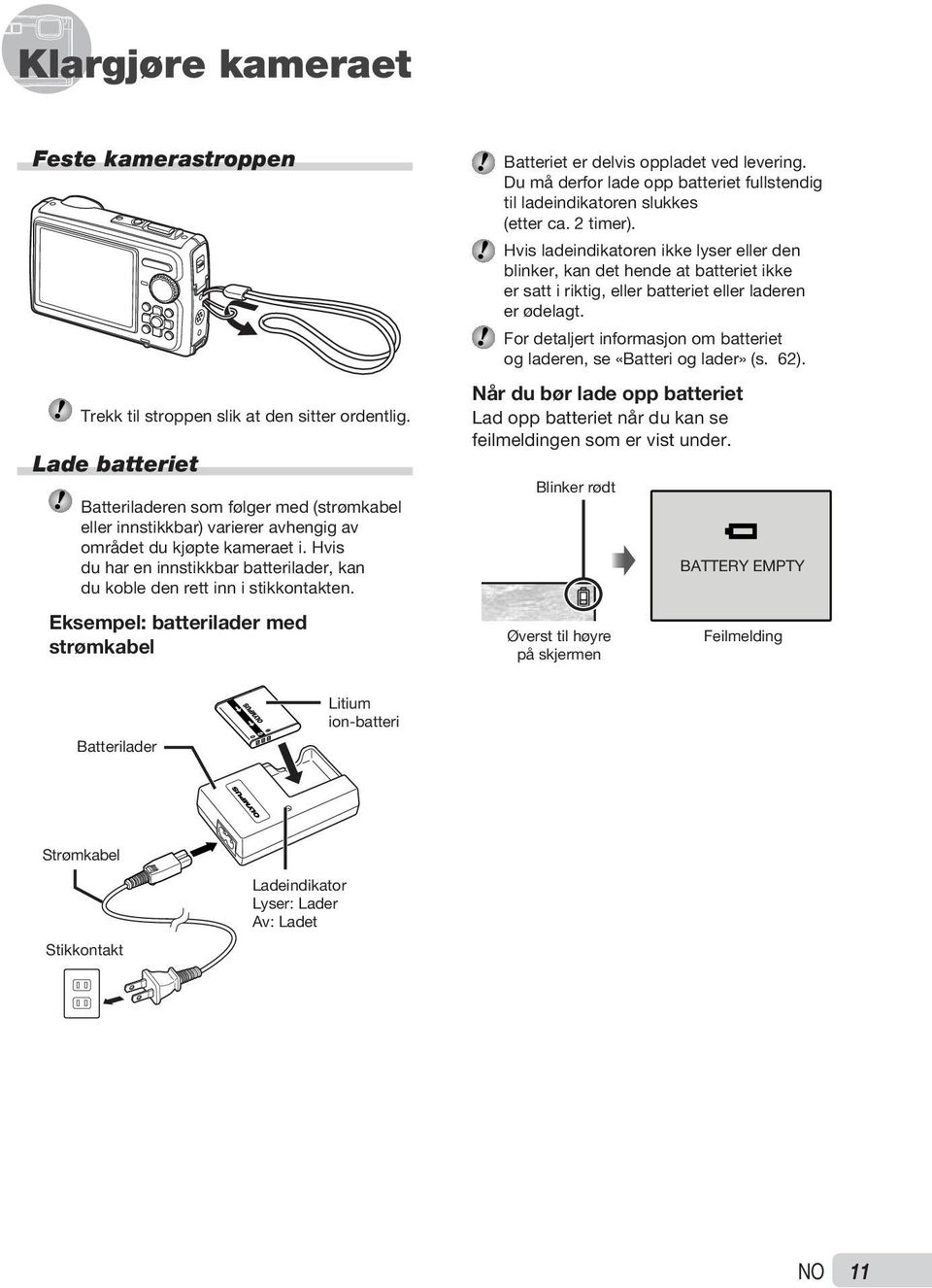 Hvis du har en innstikkbar batterilader, kan du koble den rett inn i stikkontakten. Eksempel: batterilader med strømkabel Batteriet er delvis oppladet ved levering.