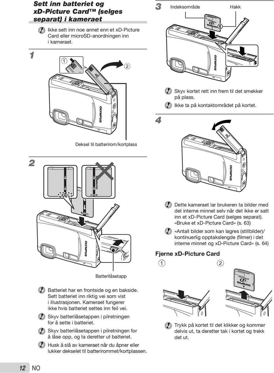 4 Deksel til batterirom/kortplass 2 Dette kameraet lar brukeren ta bilder med det interne minnet selv når det ikke er satt inn et xd-picture Card (selges separat). «Bruke et xd-picture Card» (s.