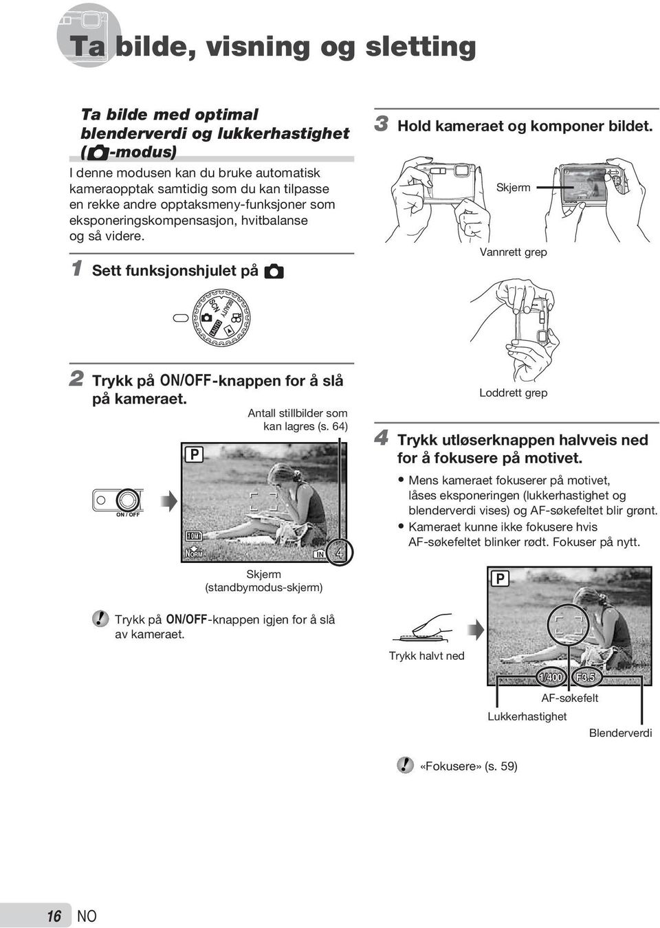 opptaksmeny-funksjoner som eksponeringskompensasjon, hvitbalanse og så videre. 1 Sett funksjonshjulet på K 3 Hold kameraet og komponer bildet.