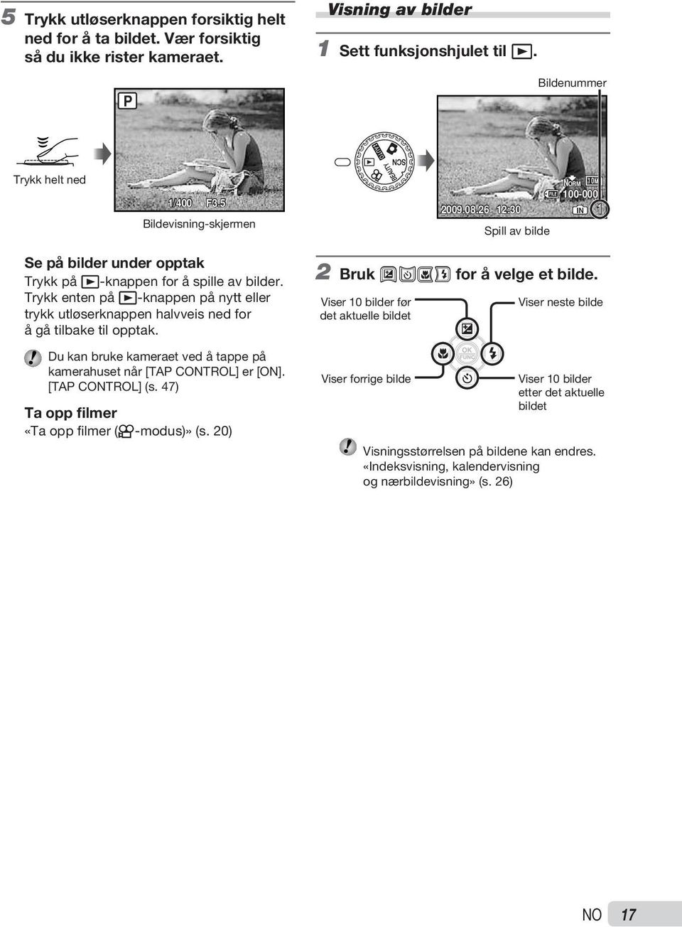 Trykk enten på q-knappen på nytt eller trykk utløserknappen halvveis ned for å gå tilbake til opptak. Du kan bruke kameraet ved å tappe på kamerahuset når [TAP CONTROL] er [ON]. [TAP CONTROL] (s.