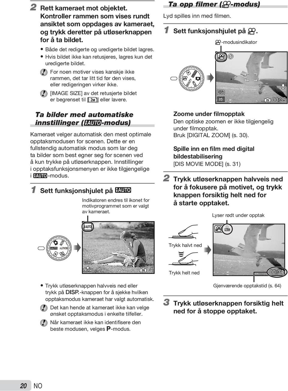 [IMAGE SIZE] av det retusjerte bildet er begrenset til [J] eller lavere. Ta bilder med automatiske innstillinger (A-modus) Kameraet velger automatisk den mest optimale opptaksmodusen for scenen.