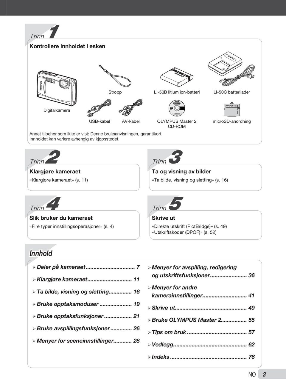 16) microsd-anordning Trinn 4 Slik bruker du kameraet «Fire typer innstillingsoperasjoner» (s. 4) Trinn 5 Skrive ut «Direkte utskrift (PictBridge)» (s. 49) «Utskriftskoder (DPOF)» (s.