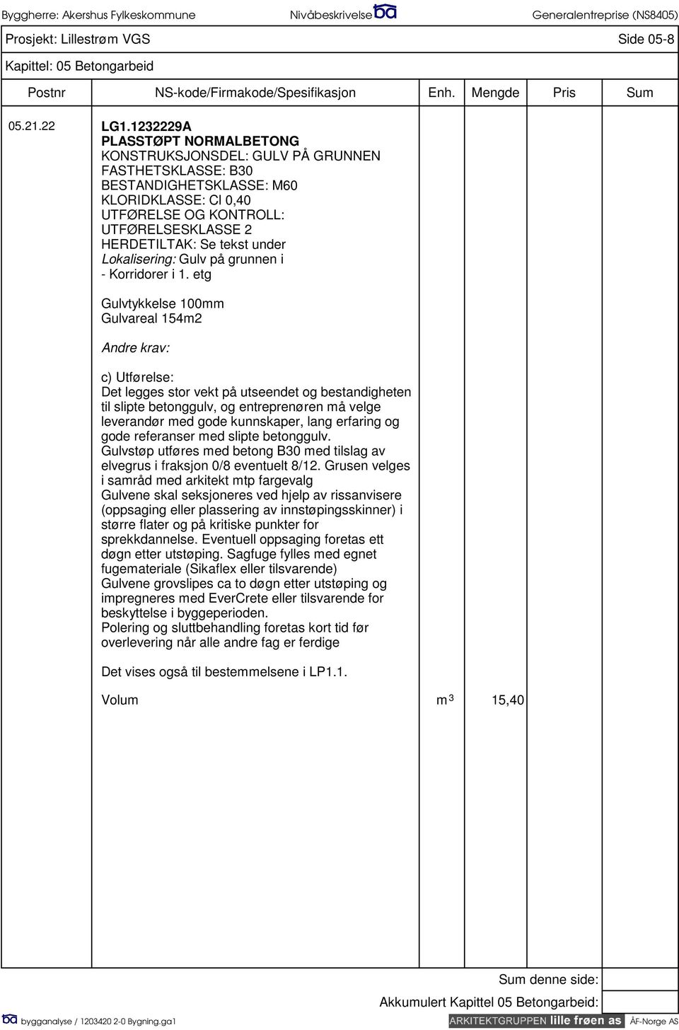 lang erfaring og gode referanser med slipte betonggulv. Gulvstøp utføres med betong B30 med tilslag av elvegrus i fraksjon 0/8 eventuelt 8/12.