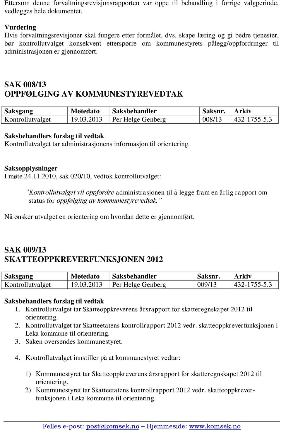 SAK 008/13 OPPFØLGING AV KOMMUNESTYREVEDTAK Kontrollutvalget 19.03.2013 Per Helge Genberg 008/13 432-1755-5.3 Kontrollutvalget tar administrasjonens informasjon til orientering. I møte 24.11.