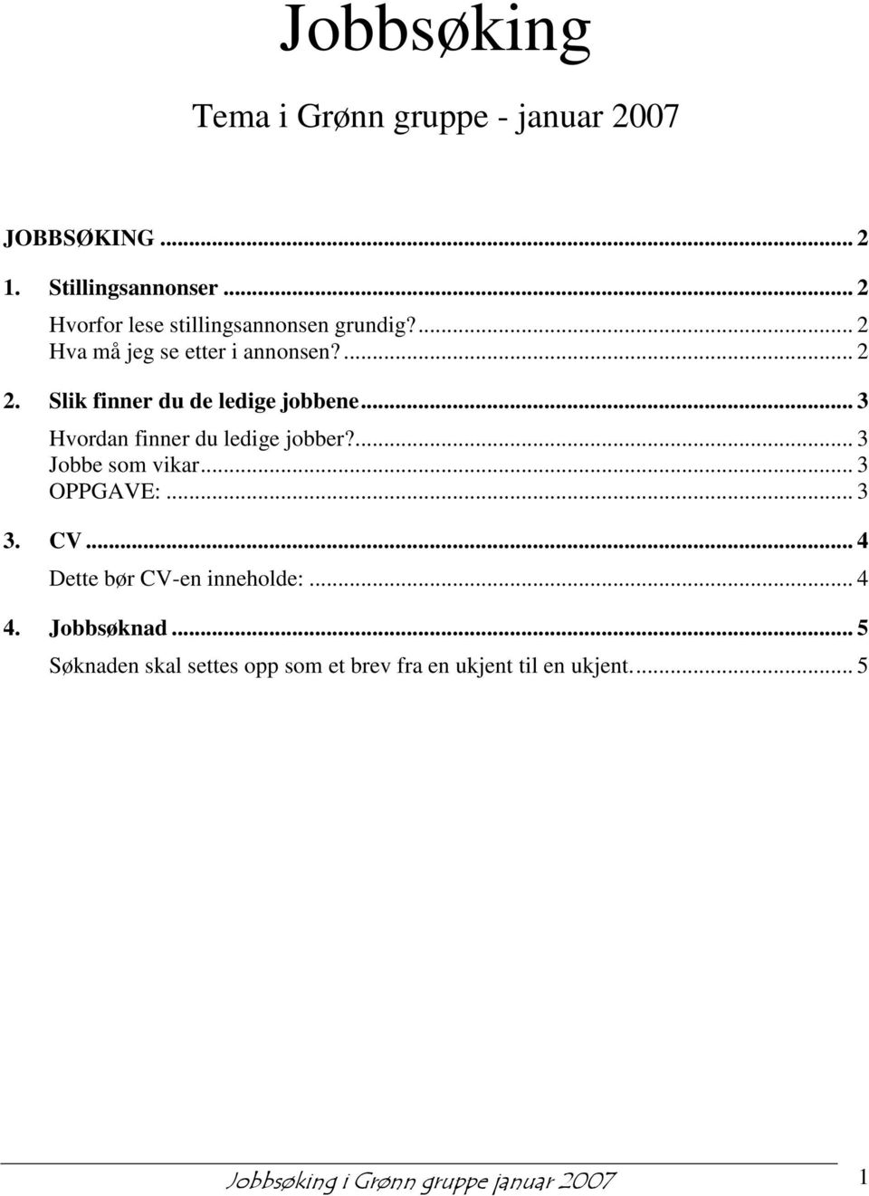 Slik finner du de ledige jobbene... 3 Hvordan finner du ledige jobber?... 3 Jobbe som vikar... 3 OPPGAVE:... 3 3.