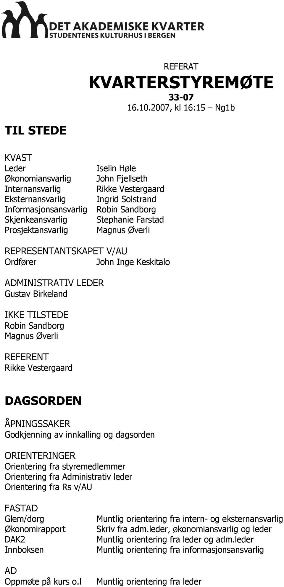 Ingrid Solstrand Robin Sandborg Stephanie Farstad Magnus Øverli REPRESENTANTSKAPET V/AU Ordfører John Inge Keskitalo ADMINISTRATIV LEDER Gustav Birkeland IKKE TILSTEDE Robin Sandborg Magnus Øverli