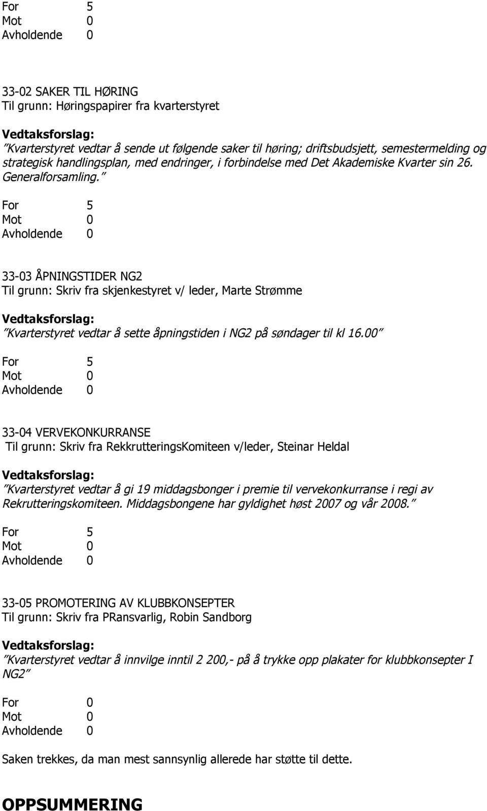 For 5 33-03 ÅPNINGSTIDER NG2 Til grunn: Skriv fra skjenkestyret v/ leder, Marte Strømme Kvarterstyret vedtar å sette åpningstiden i NG2 på søndager til kl 16.