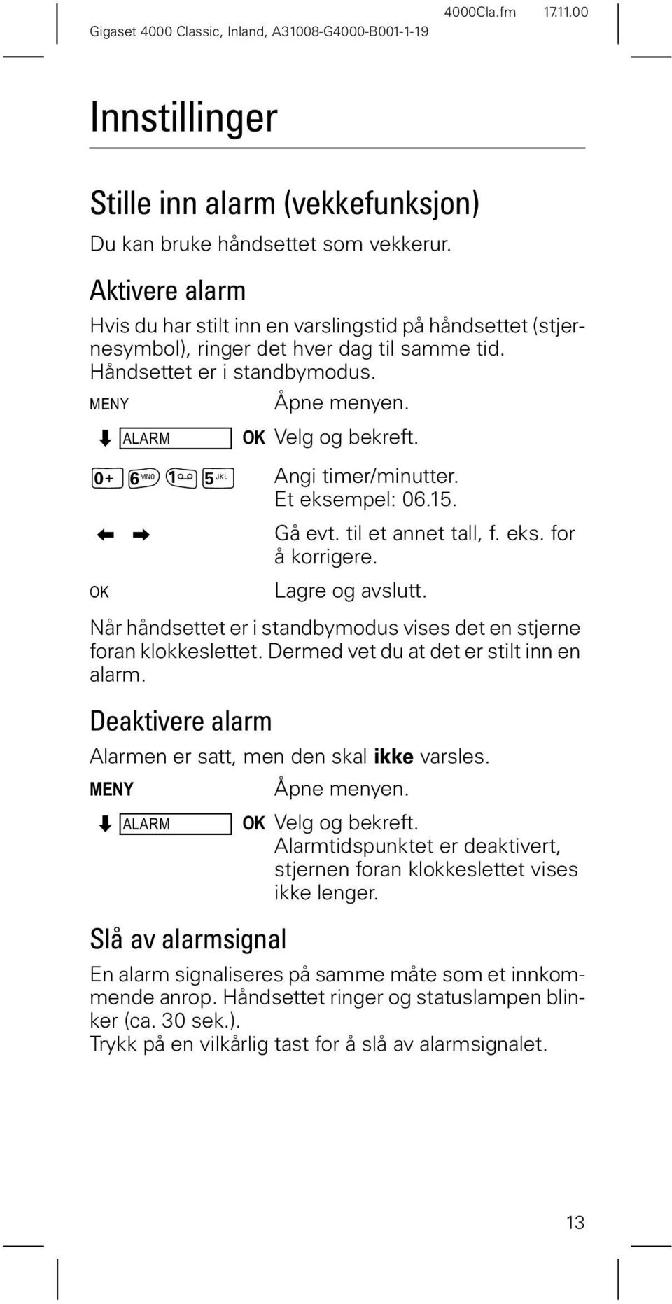 Et eksempel: 06.15. Gå evt. til et annet tall, f. eks. for å korrigere. 2. Lagre og avslutt. Når håndsettet er i standbymodus vises det en stjerne foran klokkeslettet.