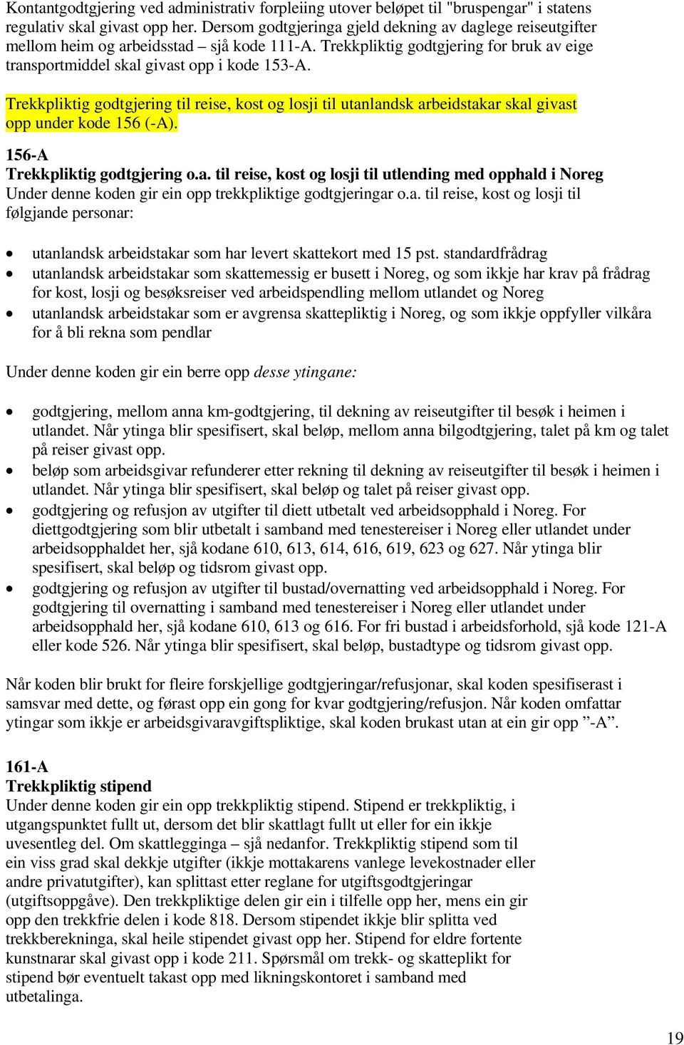 Trekkpliktig godtgjering til reise, kost og losji til utanlandsk arbeidstakar skal givast opp under kode 156 (-A). 156-A Trekkpliktig godtgjering o.a. til reise, kost og losji til utlending med opphald i Noreg Under denne koden gir ein opp trekkpliktige godtgjeringar o.