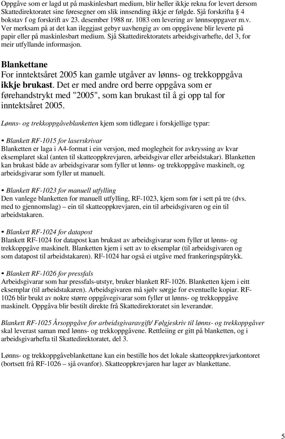 Sjå Skattedirektoratets arbeidsgivarhefte, del 3, for meir utfyllande informasjon. Blankettane For inntektsåret 2005 kan gamle utgåver av lønns- og trekkoppgåva ikkje brukast.