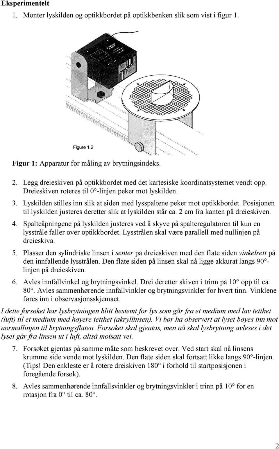 Lyskilden stilles inn slik at siden med lysspaltene peker mot optikkbordet. Posisjonen til lyskilden justeres deretter slik at lyskilden står ca. 2 cm fra kanten på dreieskiven. 4.