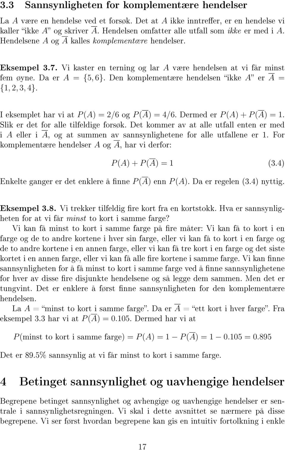 Da er A = {5, 6}. Den komplementære hendelsen ikke A er A = {1, 2, 3, 4}. I eksemplet har vi at P (A) = 2/6 og P (A) = 4/6. Dermed er P (A) + P (A) = 1. Slik er det for alle tilfeldige forsøk.