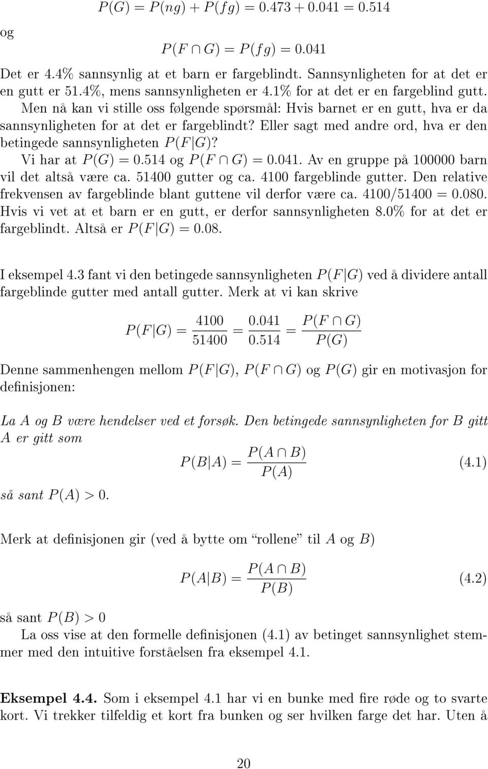 Eller sagt med andre ord, hva er den betingede sannsynligheten P (F G)? Vi har at P (G) = 0.514 og P (F G) = 0.041. Av en gruppe på 100000 barn vil det altså være ca. 51400 gutter og ca.