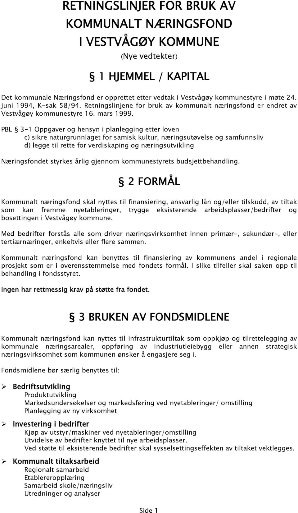 PBL 3-1 Oppgaver og hensyn i planlegging etter loven c) sikre naturgrunnlaget for samisk kultur, næringsutøvelse og samfunnsliv d) legge til rette for verdiskaping og næringsutvikling Næringsfondet