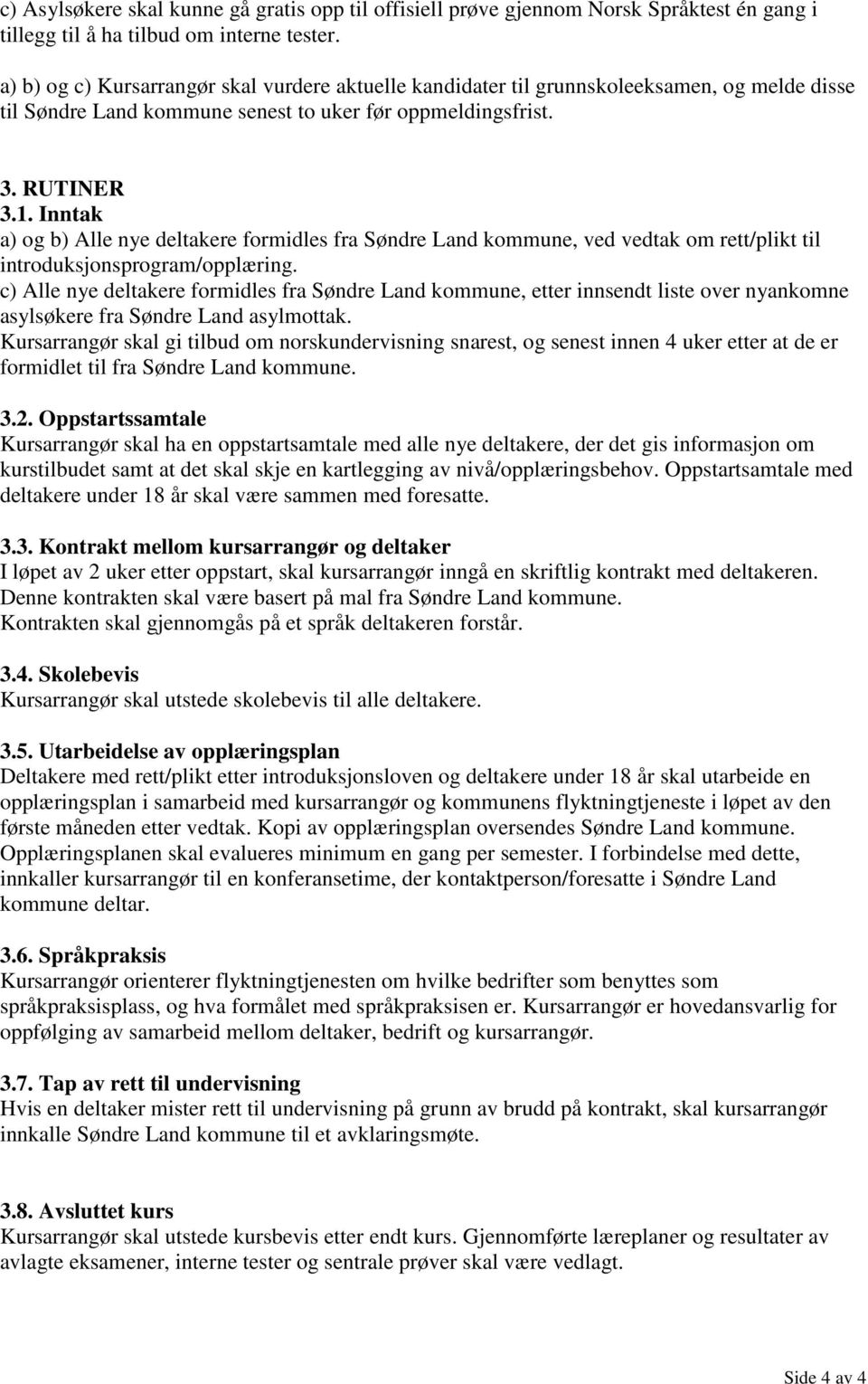 Inntak a) og b) Alle nye deltakere formidles fra Søndre Land kommune, ved vedtak om rett/plikt til introduksjonsprogram/opplæring.