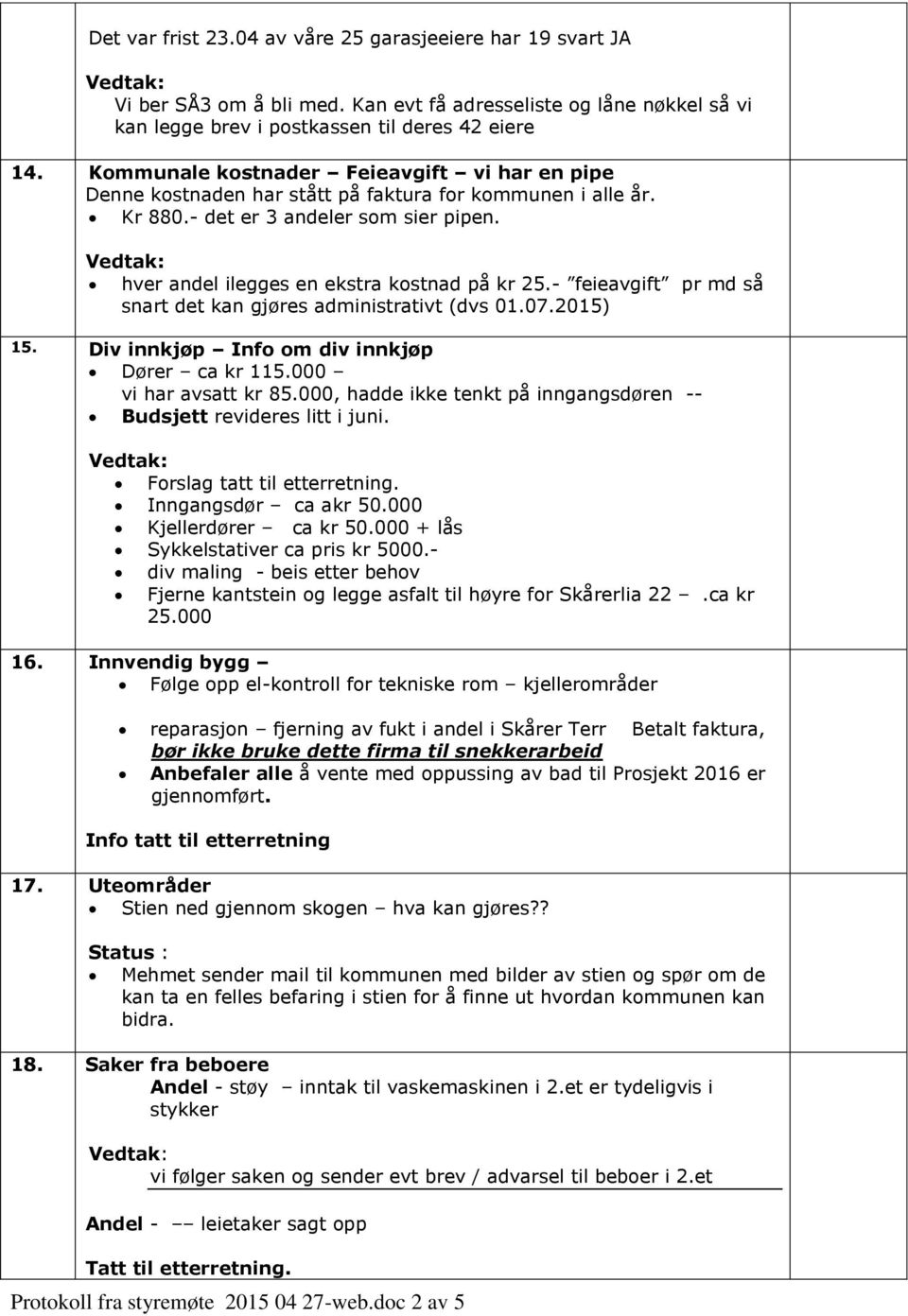 - feieavgift pr md så snart det kan gjøres administrativt (dvs 01.07.2015) 15. Div innkjøp Info om div innkjøp Dører ca kr 115.000 vi har avsatt kr 85.