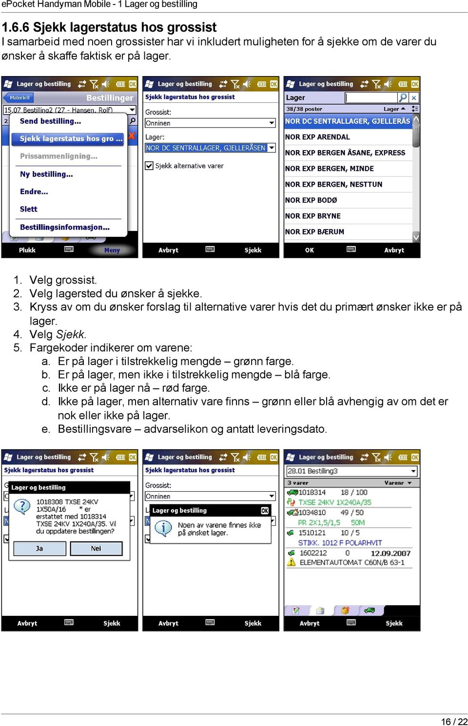 Fargekoder indikerer om varene: a. Er på lager i tilstrekkelig mengde grønn farge. b. Er på lager, men ikke i tilstrekkelig mengde blå farge. c.