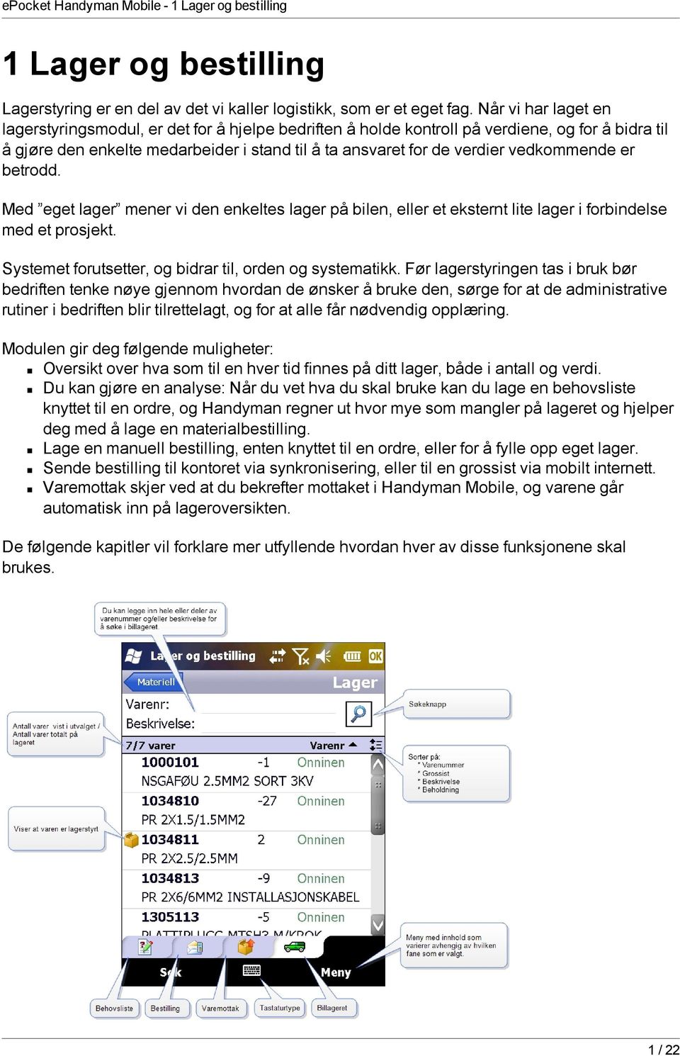 vedkommende er betrodd. Med eget lager mener vi den enkeltes lager på bilen, eller et eksternt lite lager i forbindelse med et prosjekt. Systemet forutsetter, og bidrar til, orden og systematikk.