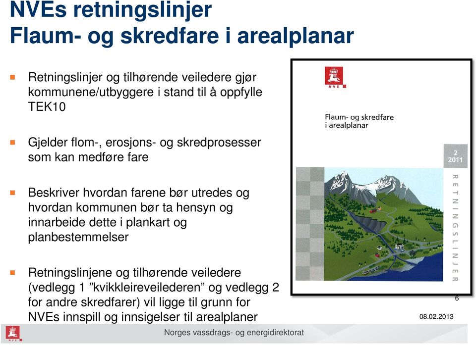 kommunen bør ta hensyn og innarbeide dette i plankart og planbestemmelser Retningslinjene og tilhørende veiledere (vedlegg 1